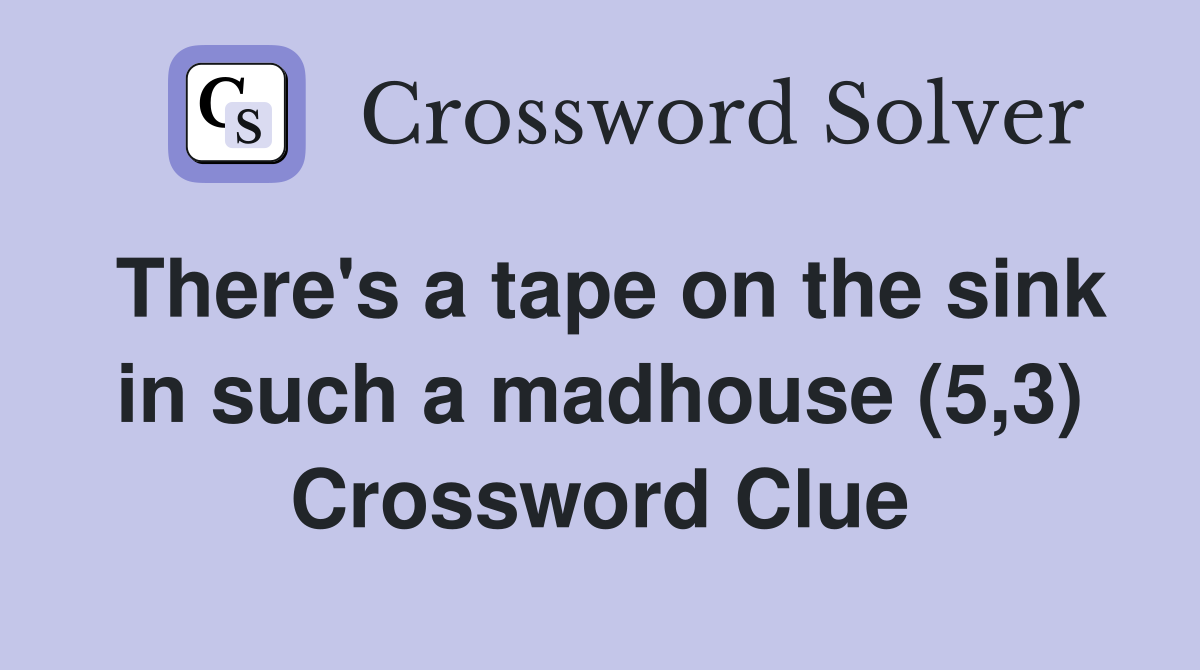 There's a tape on the sink in such a madhouse (5,3) Crossword Clue